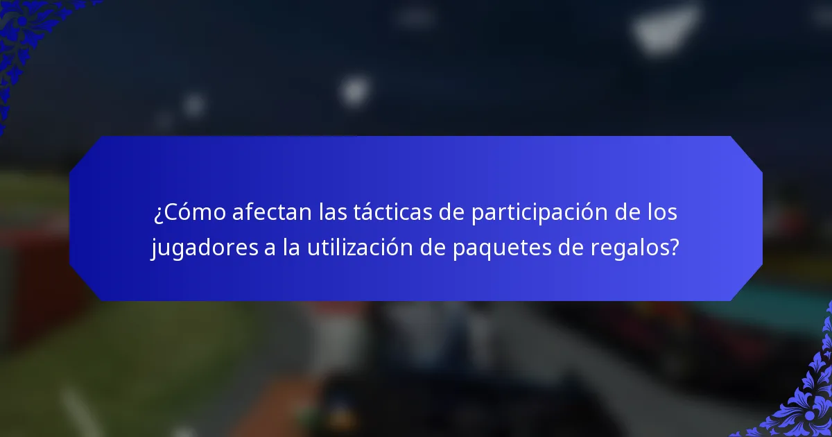 ¿Cómo afectan las tácticas de participación de los jugadores a la utilización de paquetes de regalos?