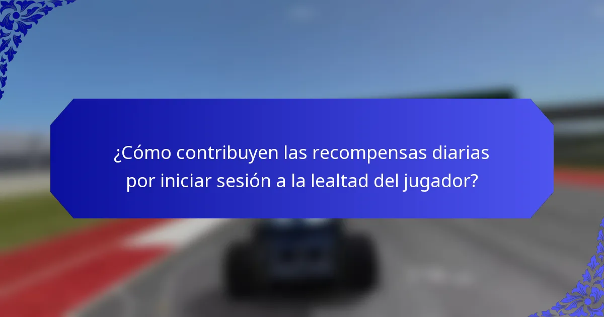 ¿Cómo contribuyen las recompensas diarias por iniciar sesión a la lealtad del jugador?