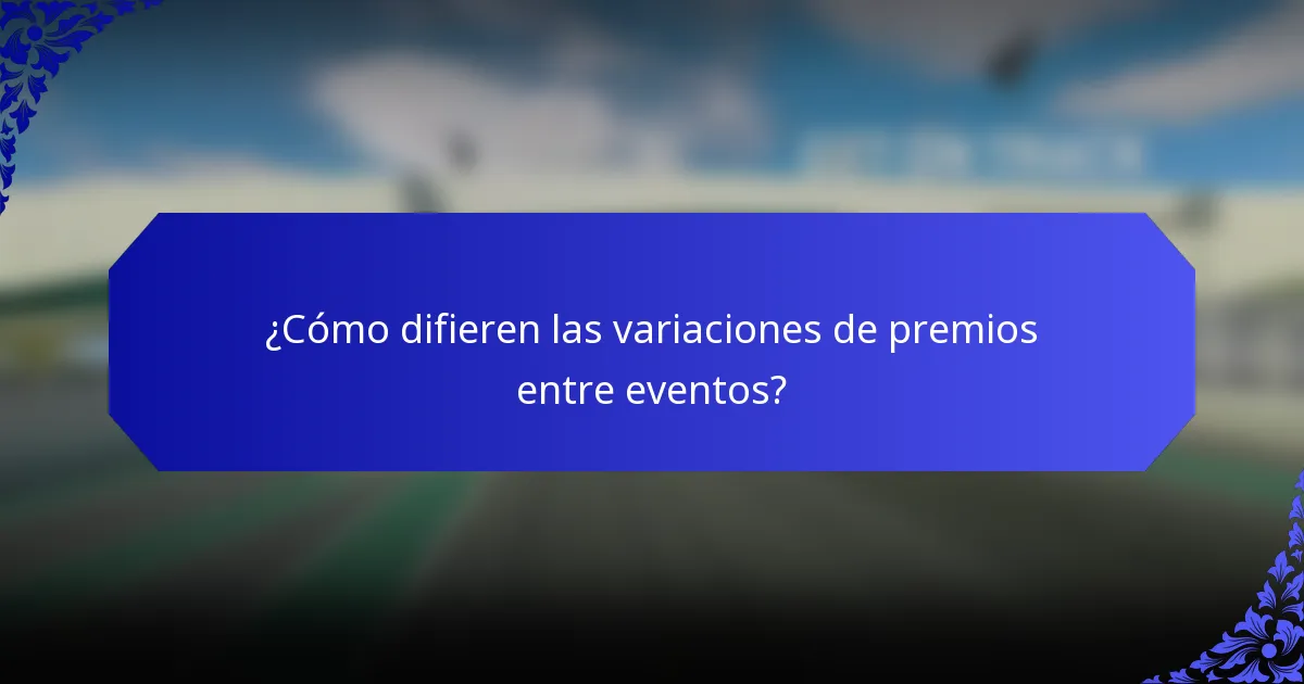 ¿Cómo difieren las variaciones de premios entre eventos?