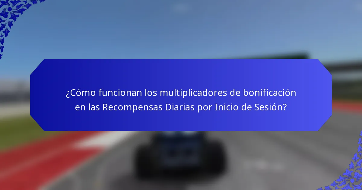 ¿Cómo funcionan los multiplicadores de bonificación en las Recompensas Diarias por Inicio de Sesión?