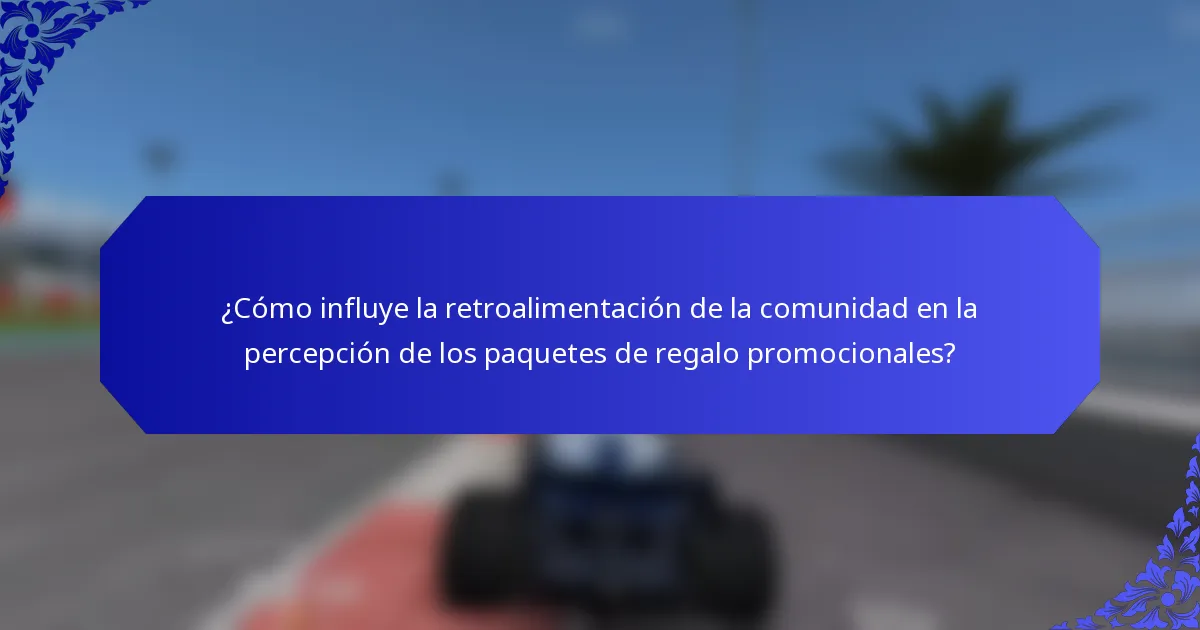 ¿Cómo influye la retroalimentación de la comunidad en la percepción de los paquetes de regalo promocionales?