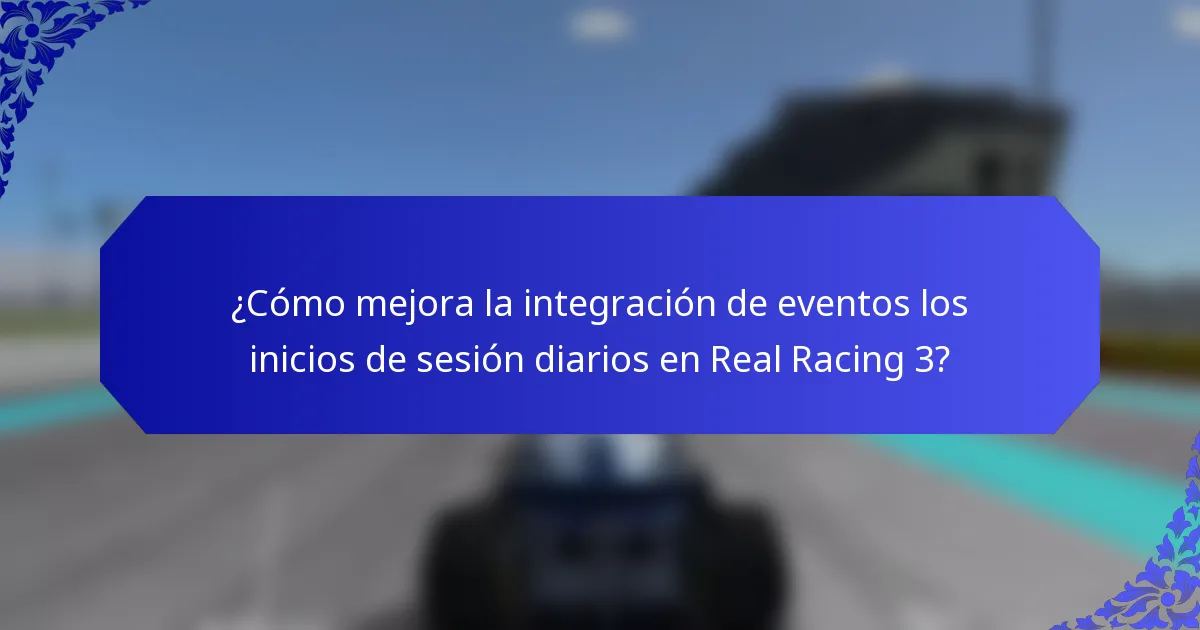 ¿Cómo mejora la integración de eventos los inicios de sesión diarios en Real Racing 3?