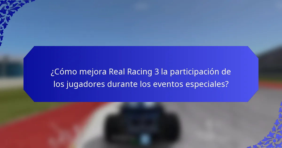 ¿Cómo mejora Real Racing 3 la participación de los jugadores durante los eventos especiales?