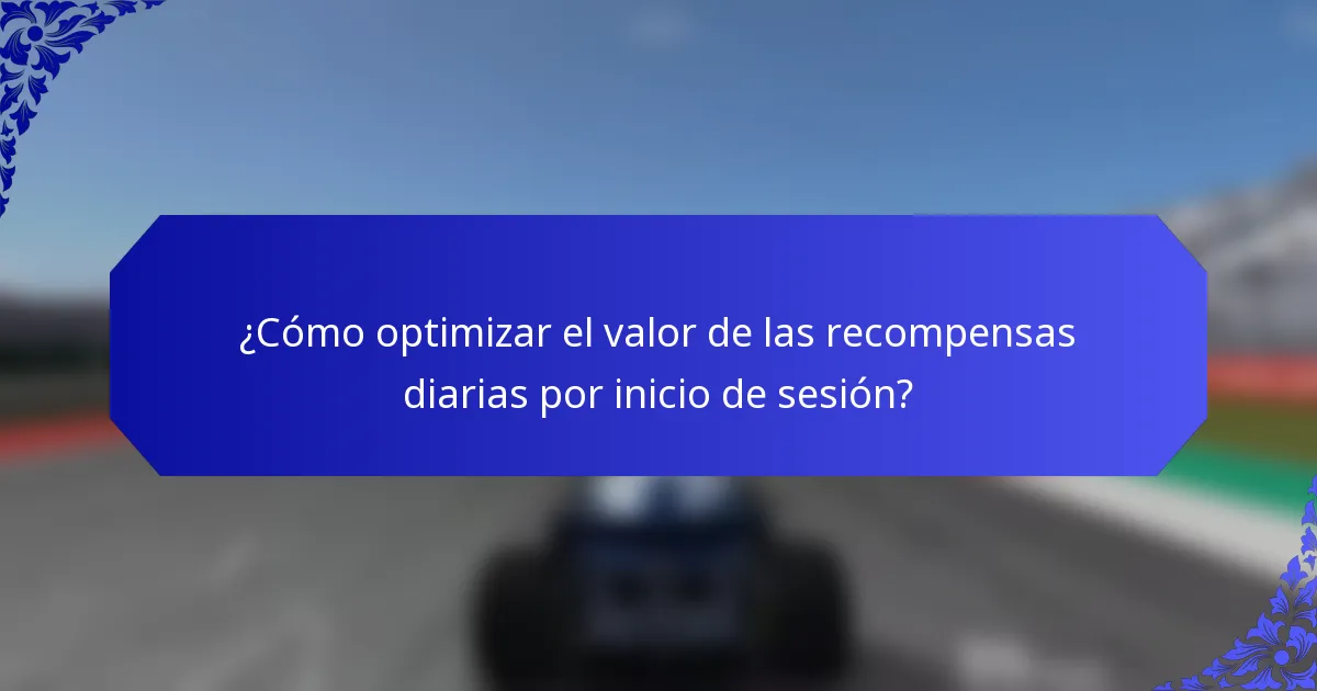 ¿Cómo optimizar el valor de las recompensas diarias por inicio de sesión?