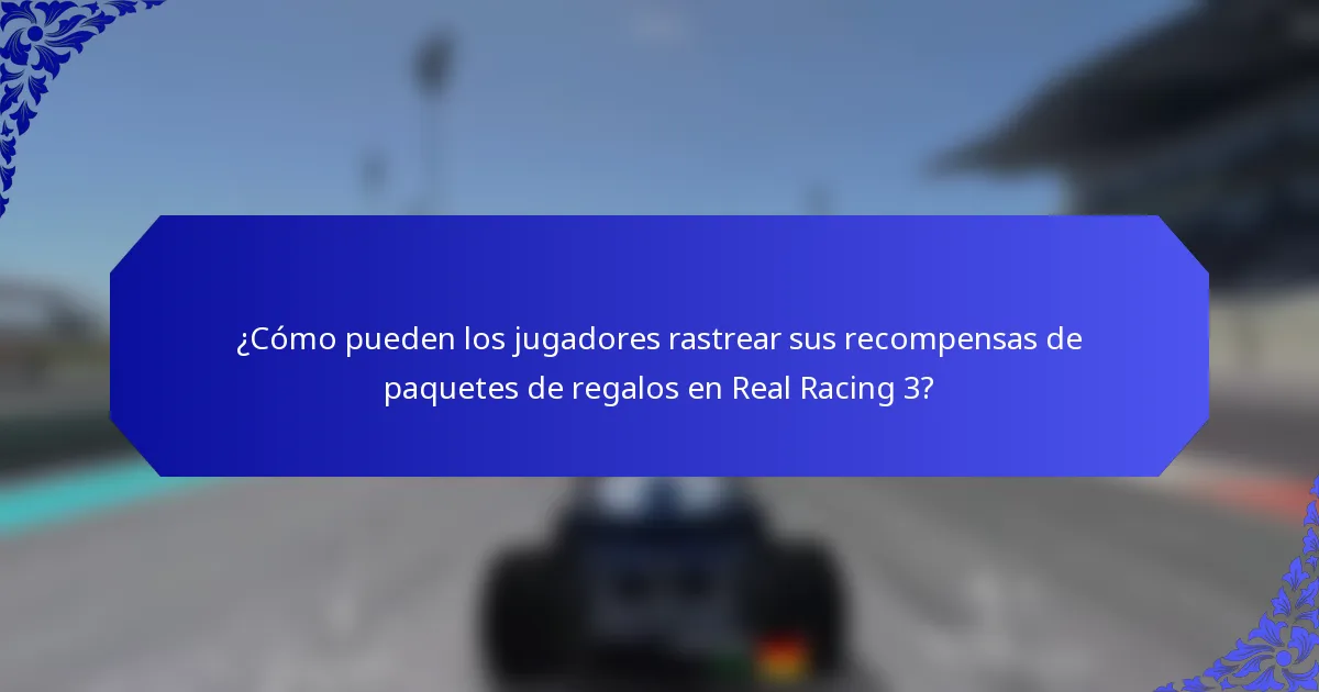 ¿Cómo pueden los jugadores rastrear sus recompensas de paquetes de regalos en Real Racing 3?