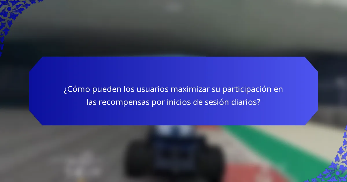¿Cómo pueden los usuarios maximizar su participación en las recompensas por inicios de sesión diarios?