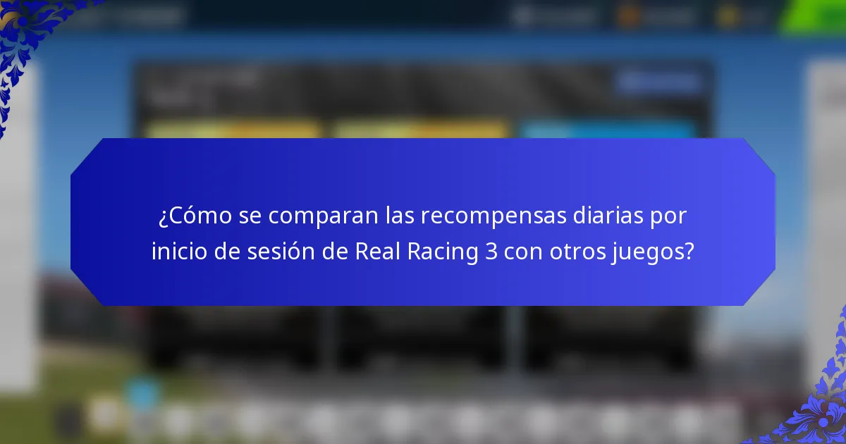 ¿Cómo se comparan las recompensas diarias por inicio de sesión de Real Racing 3 con otros juegos?