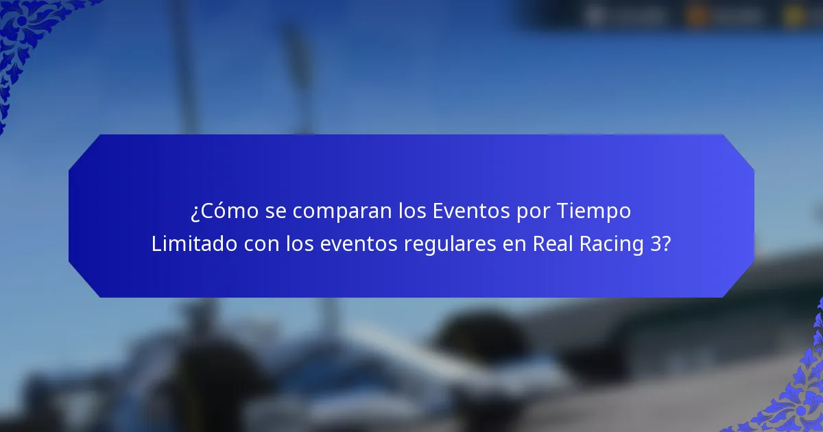 ¿Cómo se comparan los Eventos por Tiempo Limitado con los eventos regulares en Real Racing 3?