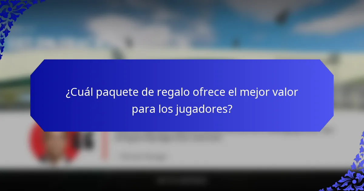 ¿Cuál paquete de regalo ofrece el mejor valor para los jugadores?