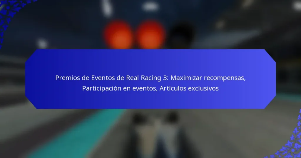 Premios de Eventos de Real Racing 3: Maximizar recompensas, Participación en eventos, Artículos exclusivos