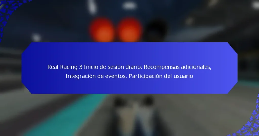 Real Racing 3 Inicio de sesión diario: Recompensas adicionales, Integración de eventos, Participación del usuario
