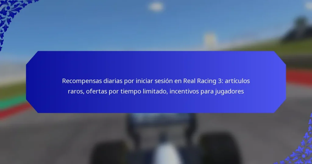 Recompensas diarias por iniciar sesión en Real Racing 3: artículos raros, ofertas por tiempo limitado, incentivos para jugadores