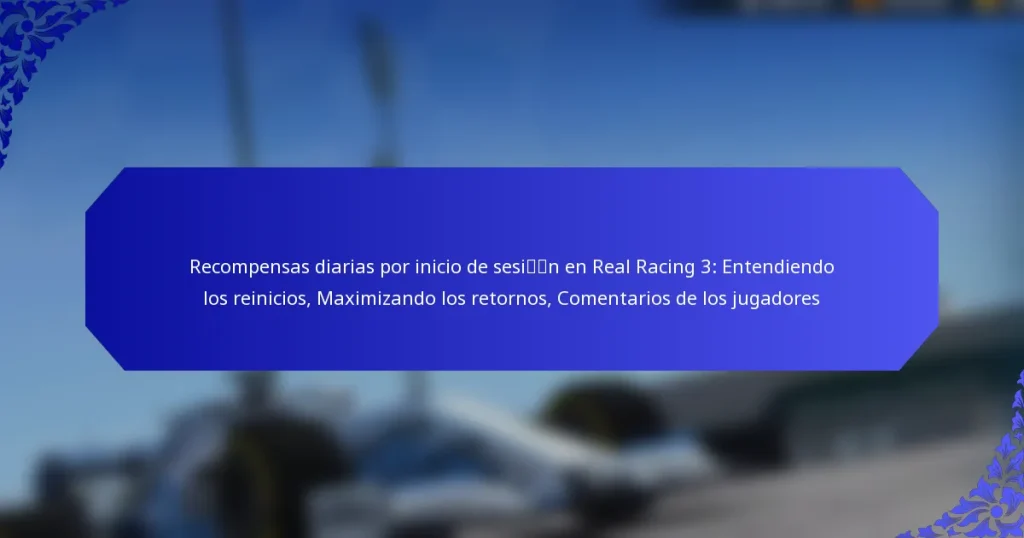 Recompensas diarias por inicio de sesión en Real Racing 3: Entendiendo los reinicios, Maximizando los retornos, Comentarios de los jugadores