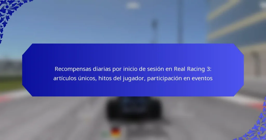 Recompensas diarias por inicio de sesión en Real Racing 3: artículos únicos, hitos del jugador, participación en eventos