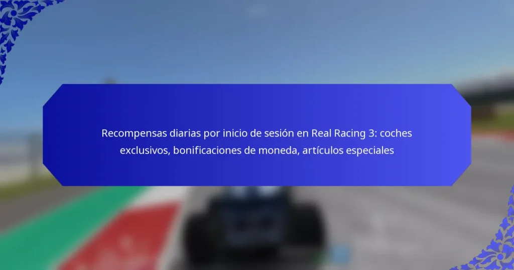 Recompensas diarias por inicio de sesión en Real Racing 3: coches exclusivos, bonificaciones de moneda, artículos especiales