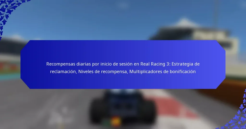Recompensas diarias por inicio de sesión en Real Racing 3: Estrategia de reclamación, Niveles de recompensa, Multiplicadores de bonificación