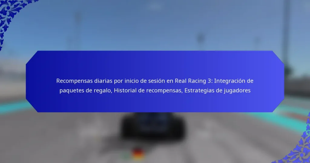 Recompensas diarias por inicio de sesión en Real Racing 3: Integración de paquetes de regalo, Historial de recompensas, Estrategias de jugadores
