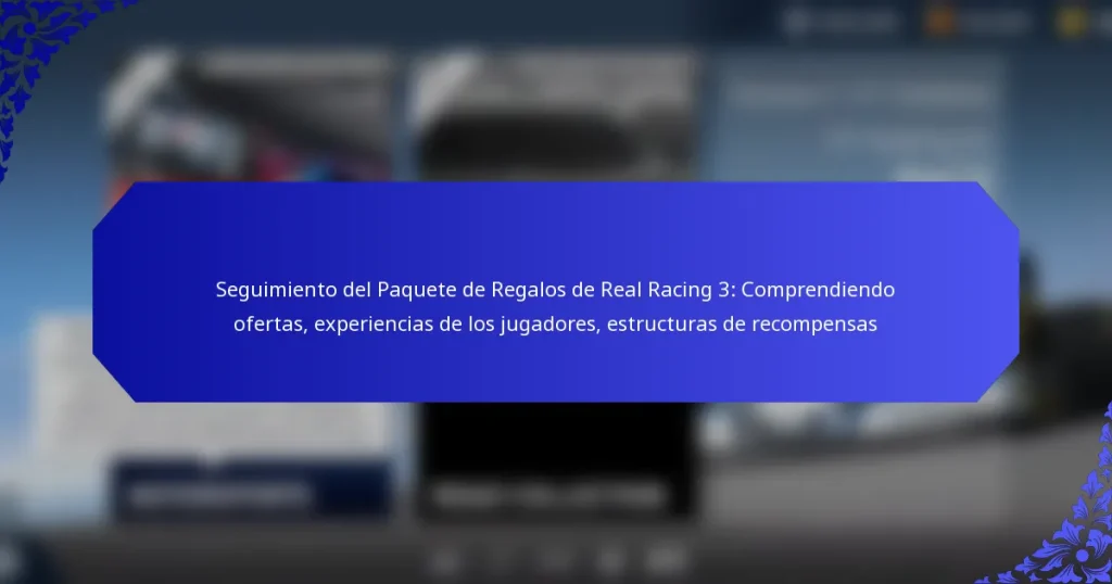 Seguimiento del Paquete de Regalos de Real Racing 3: Comprendiendo ofertas, experiencias de los jugadores, estructuras de recompensas