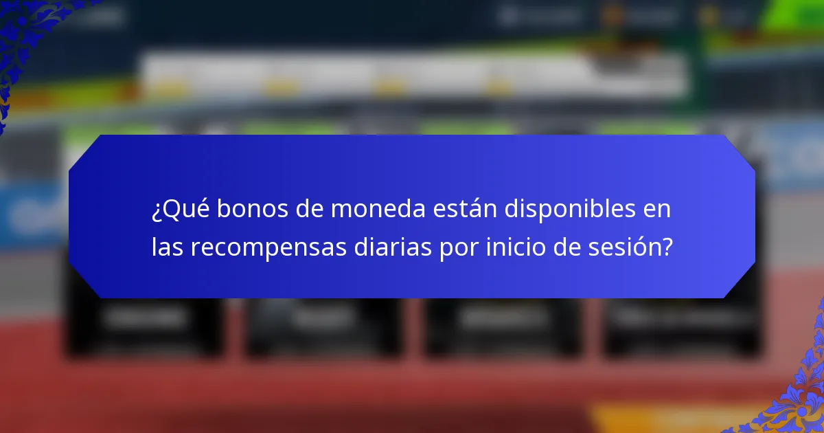 ¿Qué bonos de moneda están disponibles en las recompensas diarias por inicio de sesión?